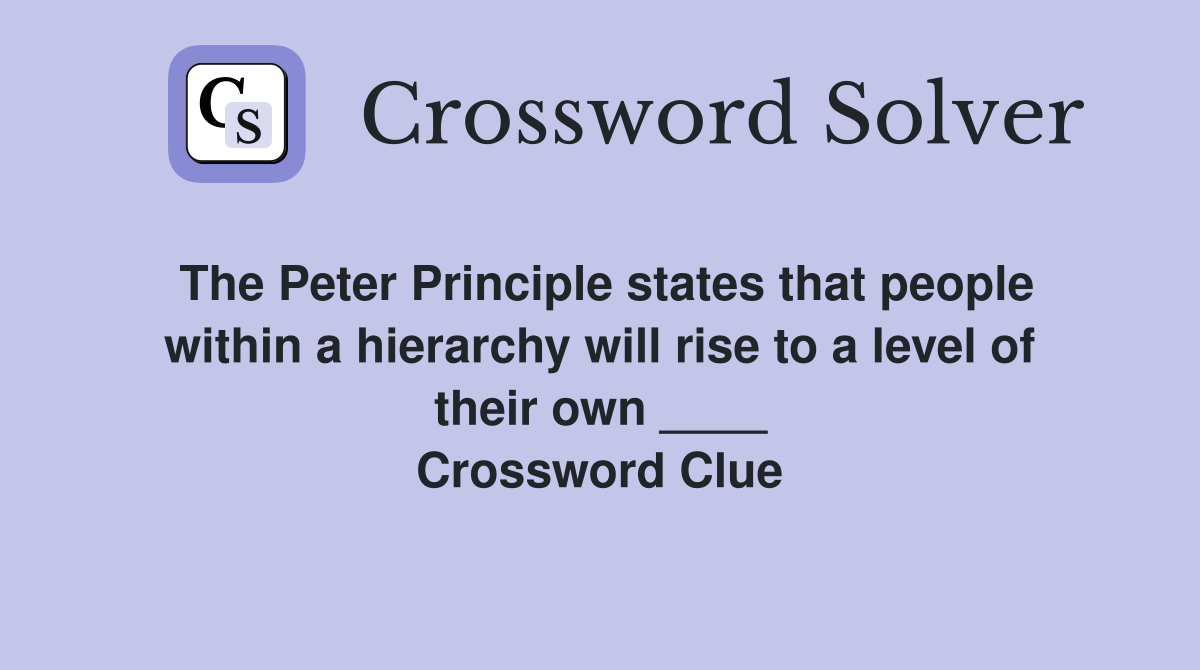 The Peter Principle states that people within a hierarchy will rise to